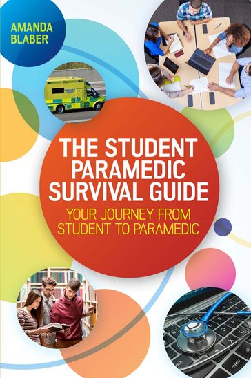 The Student Paramedic Survival Guide: Your Journey From Student To Paramedic - Amanda Blaber