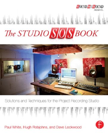 The Studio SOS Book: Solutions and Techniques for the Project Recording Studio - Paul White - Hugh Robjohns - Dave Lockwood