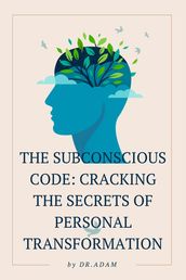 The Subconscious Code: Cracking the Secrets of Personal Transformation