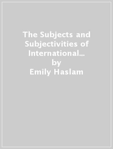 The Subjects and Subjectivities of International Criminal Law - Emily Haslam