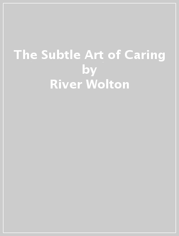 The Subtle Art of Caring - River Wolton