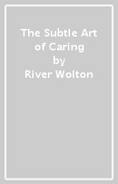 The Subtle Art of Caring