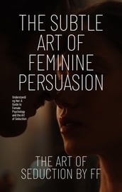 The Subtle Art of Feminine Persuasion