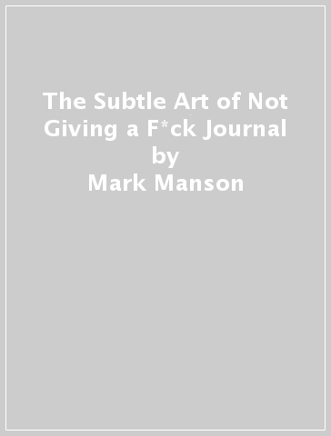 The Subtle Art of Not Giving a F*ck Journal - Mark Manson