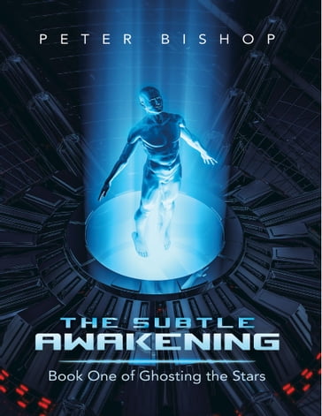 The Subtle Awakening: Book One of Ghosting the Stars - Peter Bishop