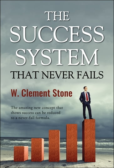 The Success System that Never Fails - William Clement Stone