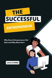 The Successful Entrepreneur : Why Some Entrepreneurs Get Rich-And Why Most Don t