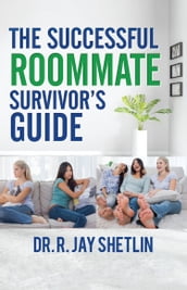 The Successful Roommate Survivor s Guide: Agreements that Create and Maintain a Healthy Living Space