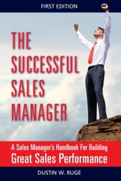 The Successful Sales Manager: A Sales Manager s Handbook For Building Great Sales Performance