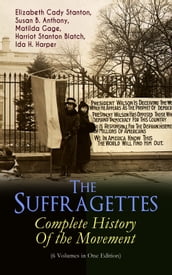 The Suffragettes  Complete History Of the Movement (6 Volumes in One Edition)