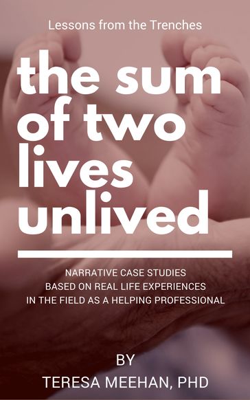 The Sum of Two Lives Unlived: Lessons from the Trenches Case Studies Series - Teresa Meehan