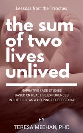 The Sum of Two Lives Unlived: Lessons from the Trenches Case Studies Series