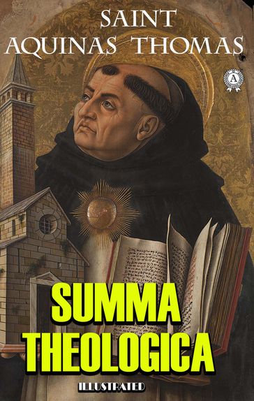 The Summa Theologica. Illustrated - Saint Aquinas Thomas