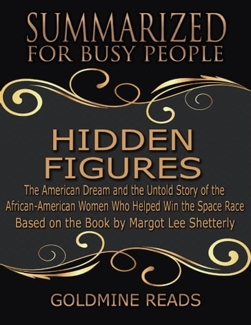 The Summary of Hidden Figures: The American Dream and the Untold Story of the African American Women Who Helped Win the Space Race: Based on the Book By Margot Lee Shetterly - Goldmine Reads