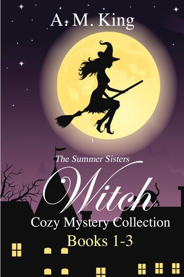 The Summer Sisters Witch Cozy Mystery Collection: Books 1-3 - A. M. King