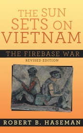 The Sun Sets On Vietnam; The Firebase War, Revised Edition