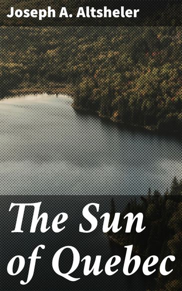 The Sun of Quebec - Joseph A. Altsheler