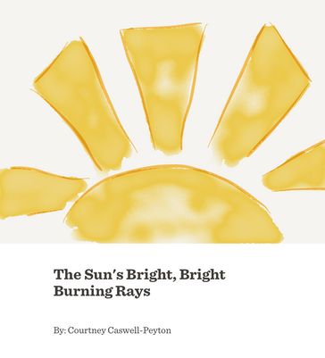 The Sun's Bright, Bright Burning Rays - Courtney Caswell-Peyton