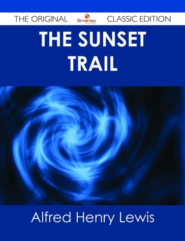 The Sunset Trail - The Original Classic Edition - Alfred Henry Lewis