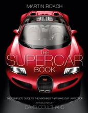 The Supercar Book: The Complete Guide to the Machines that Make Our Jaws Drop