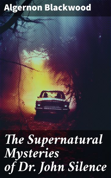 The Supernatural Mysteries of Dr. John Silence - Algernon Blackwood