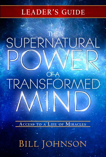 The Supernatural Power of a Transformed Mind Leader's Guide - Bill Johnson