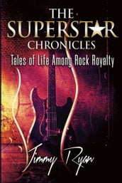 The Superstar Chronicles: Tales of Life Among Rock Royalty