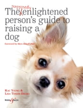 The Supposedly Enlightened Person s Guide to Raising a Dog