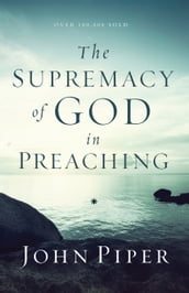 The Supremacy of God in Preaching