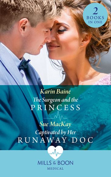 The Surgeon And The Princess / Captivated By Her Runaway Doc: The Surgeon and the Princess / Captivated by Her Runaway Doc (Mills & Boon Medical) - Karin Baine - Sue MacKay
