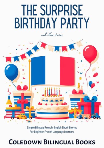 The Surprise Birthday Party and Other Stories: Simple Bilingual French-English Short Stories for Beginner French Language Learners - Coledown Bilingual Books