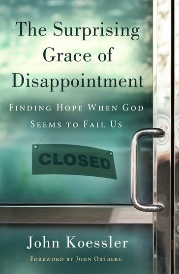The Surprising Grace of Disappointment - John M. Koessler