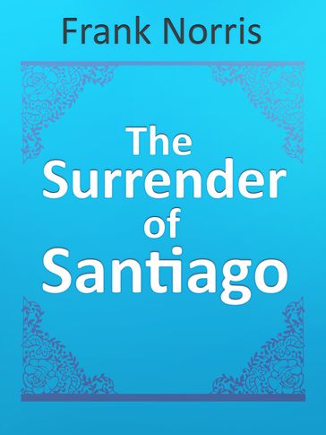 The Surrender of Santiago - Frank Norris