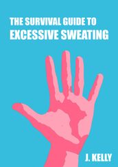 The Survival Guide to Excessive Sweating (Hyperhidrosis) - Palm and Body Sweats