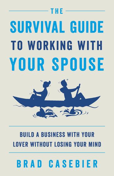 The Survival Guide to Working with Your Spouse - Brad Casebier