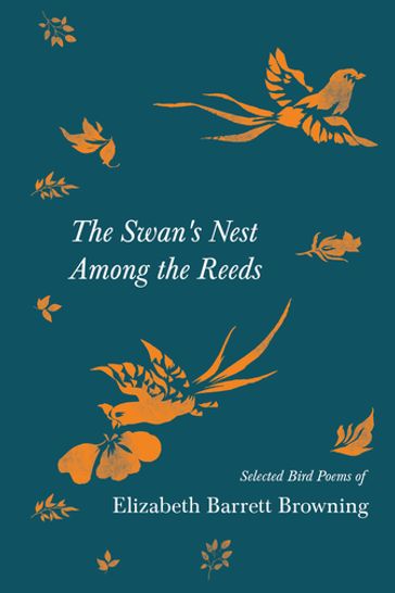 The Swan's Nest Among the Reeds - Selected Bird Poems of Elizabeth Barrett Browning - Elizabeth Barrett Browning