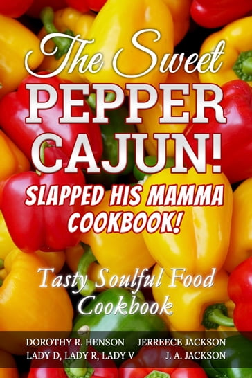 The Sweet Pepper Cajun! Cookbook! Slapped His Mamma Cookbook! - J. A. Jackson