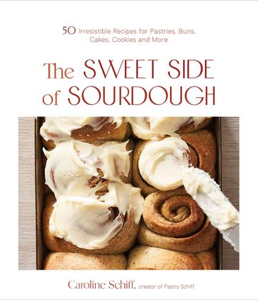 The Sweet Side of Sourdough - Caroline Schiff