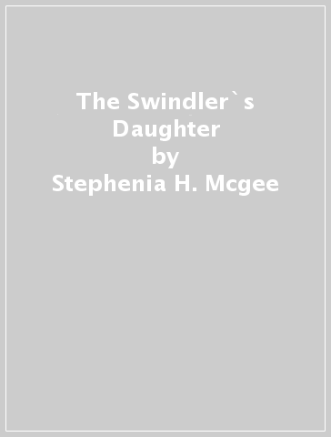 The Swindler`s Daughter - Stephenia H. Mcgee