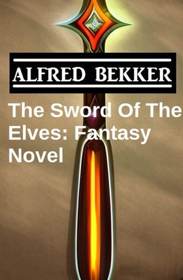 The Sword Of The Elves: Fantasy Novel - Alfred Bekker