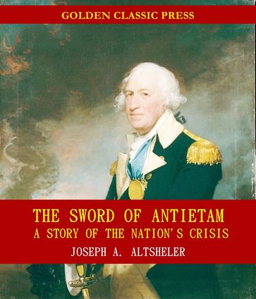 The Sword of Antietam: A Story of the Nation's Crisis - Joseph A. Altsheler