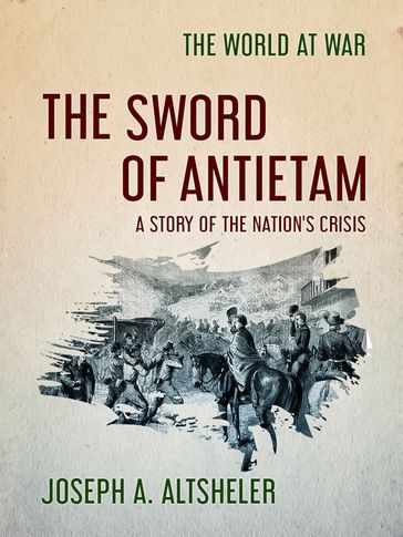 The Sword of Antietam A Story of the Nation's Crisis - Joseph A. Altsheler