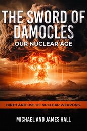 The Sword of Damocles Our Nuclear Age