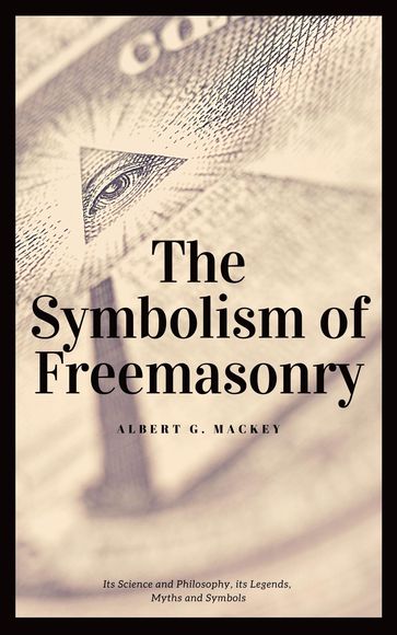 The Symbolism of Freemasonry (Annotated) - Albert G. Mackey