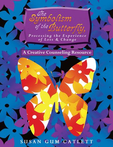 The Symbolism of the Butterfly, Processing the Experience of Loss & Change - Susan Gum Catlett