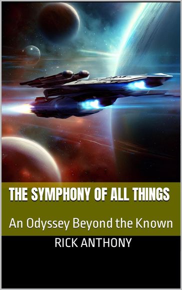 The Symphony of All Things: An Odyssey Beyond the Known - Rick Anthony