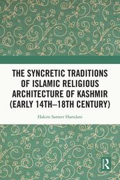 The Syncretic Traditions of Islamic Religious Architecture of Kashmir (Early 14th 18th Century)