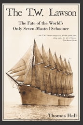 The T.W. Lawson: The Fate of the World s Only Seven-Masted Schooner