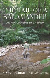 The Tail Of A Salamander: One Man s Journey to Save A Stream