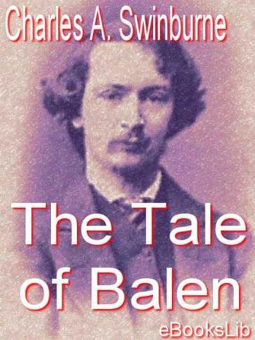 The Tale of Balen - Swinburne Algernon Charles